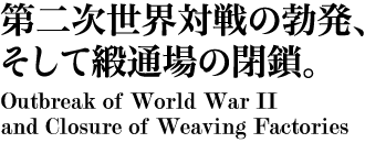 第二次世界対戦の勃発、そして緞通場の閉鎖。 Outbreak of World War II and Closure of Weaving Factories